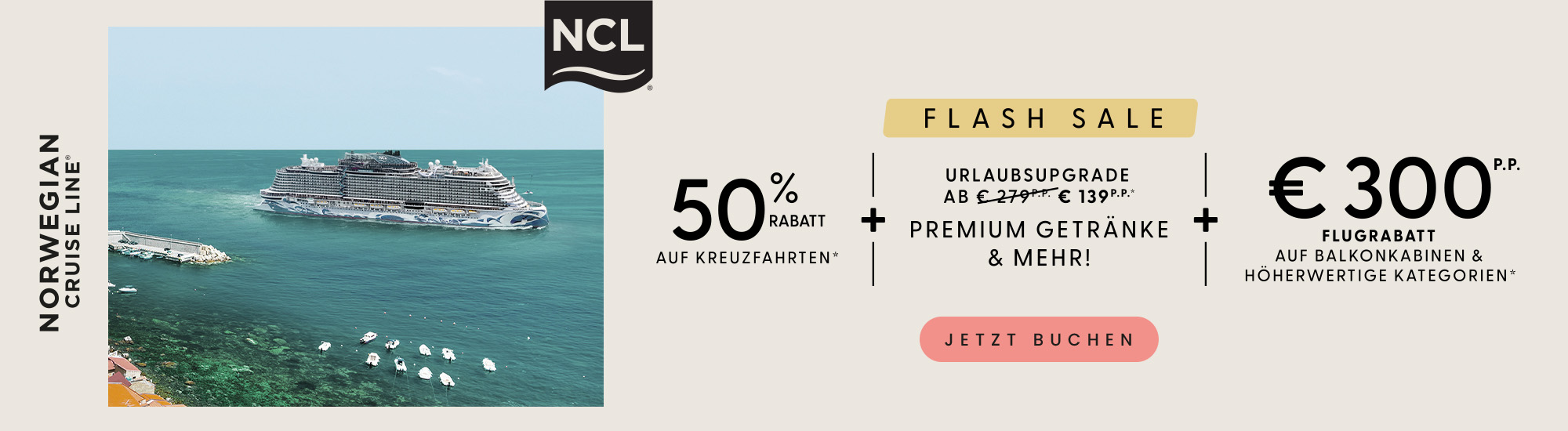 2000x550_DE Werbebanner von Norwegian Cruise Line mit einem Kreuzfahrtschiff auf türkisblauem Meer. Flash Sale mit 50 % Rabatt auf Kreuzfahrten, Urlaubsupgrade ab 139 € pro Person inklusive Premium-Getränke, sowie bis zu 300 € Flugrabatt auf Balkonkabinen und höherwertige Kategorien. Button „Jetzt buchen“.